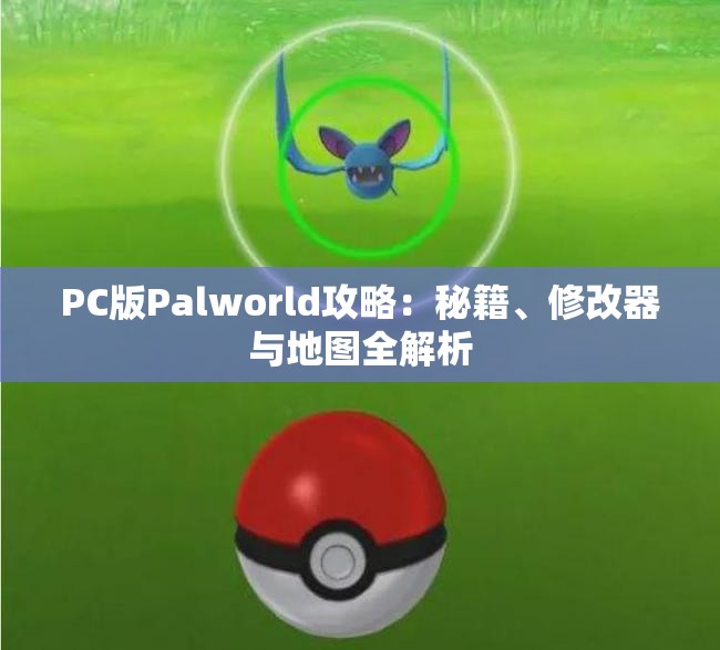 PC版Palworld攻略：秘籍、修改器与地图全解析