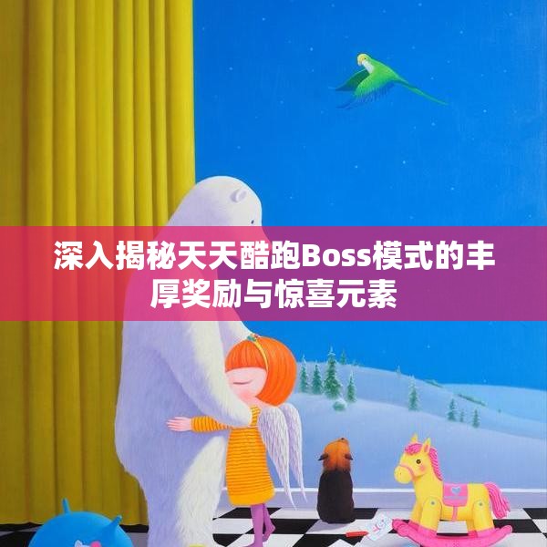 深入揭秘天天酷跑Boss模式的丰厚奖励与惊喜元素