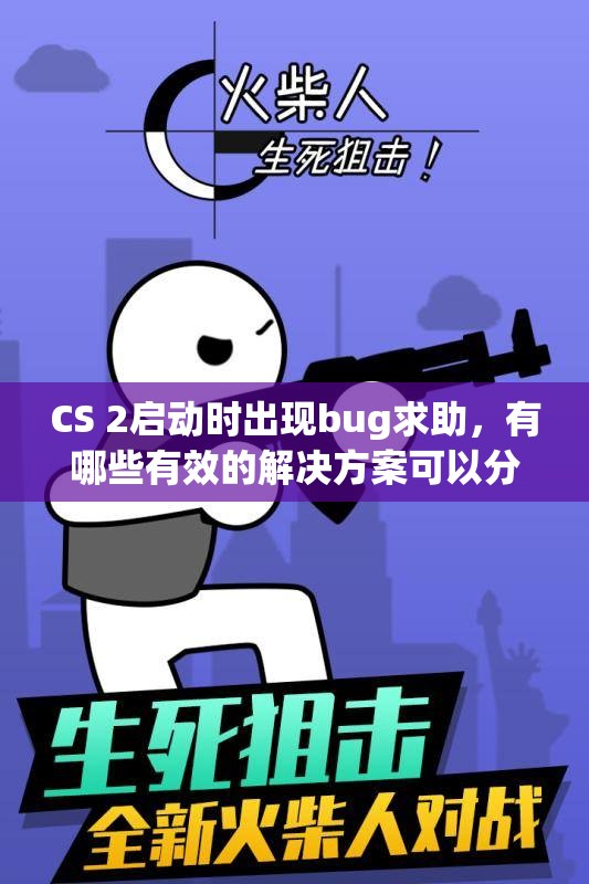 CS 2启动时出现bug求助，有哪些有效的解决方案可以分享