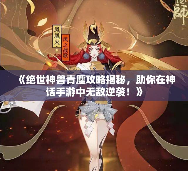 《绝世神兽青麈攻略揭秘，助你在神话手游中无敌逆袭！》