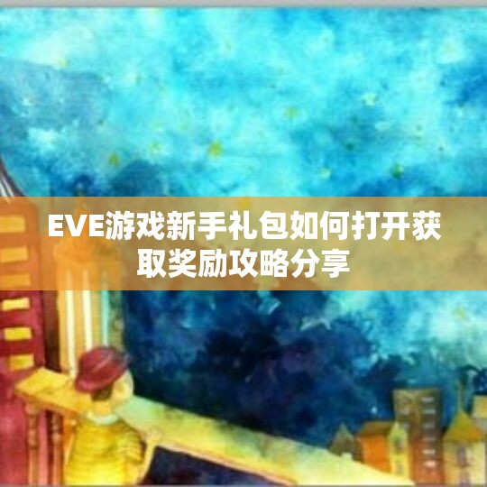 EVE游戏新手礼包如何打开获取奖励攻略分享