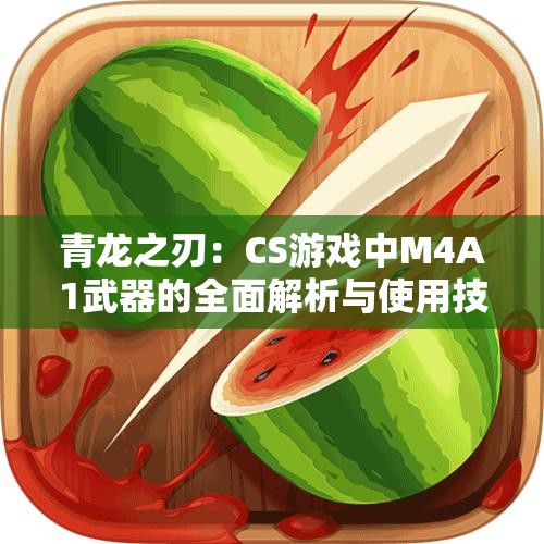 青龙之刃：CS游戏中M4A1武器的全面解析与使用技巧