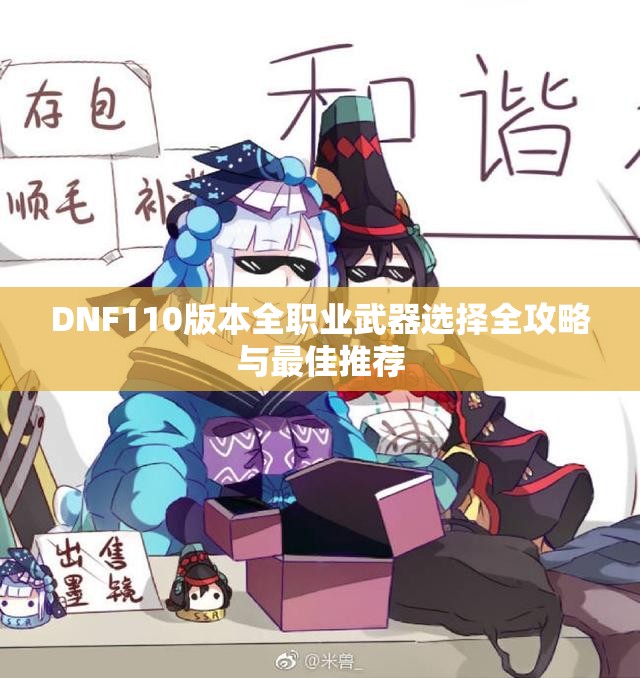 DNF110版本全职业武器选择全攻略与最佳推荐