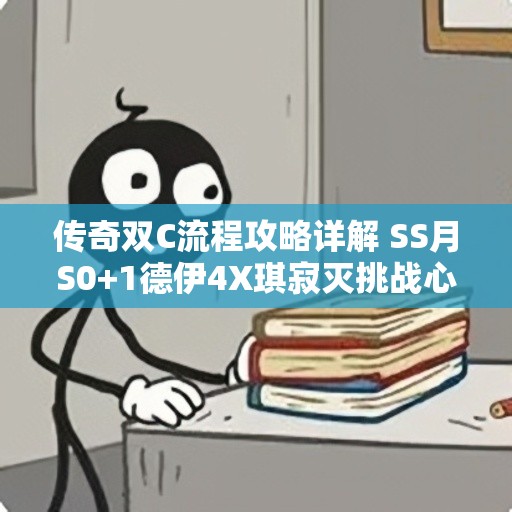 传奇双C流程攻略详解 SS月S0+1德伊4X琪寂灭挑战心得分享