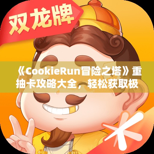 《CookieRun冒险之塔》重抽卡攻略大全，轻松获取极品饼干与资源