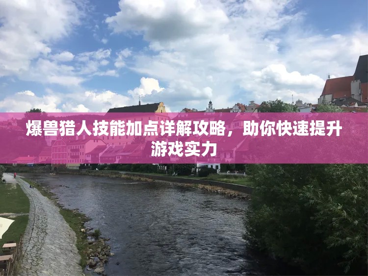 爆兽猎人技能加点详解攻略，助你快速提升游戏实力