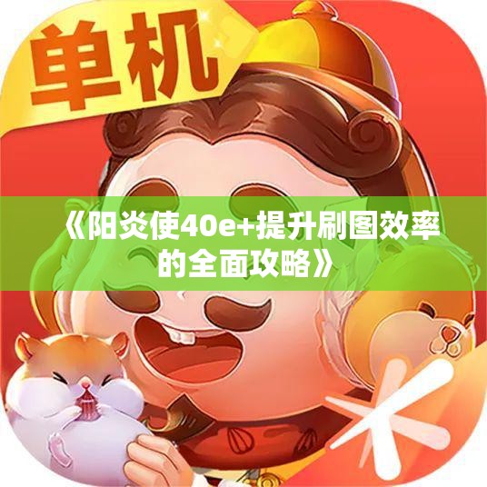 《阳炎使40e+提升刷图效率的全面攻略》