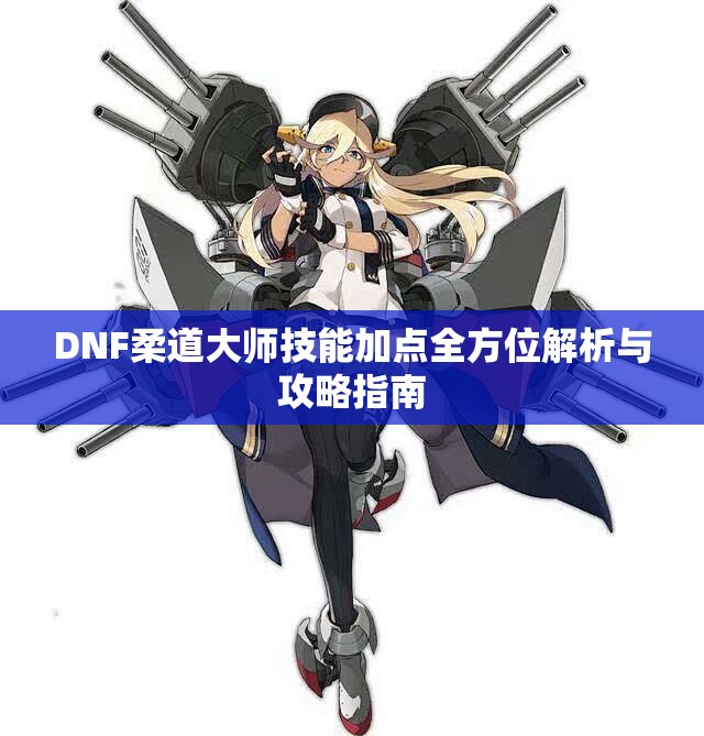 DNF柔道大师技能加点全方位解析与攻略指南