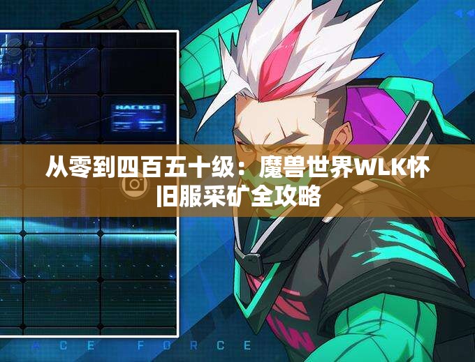 从零到四百五十级：魔兽世界WLK怀旧服采矿全攻略