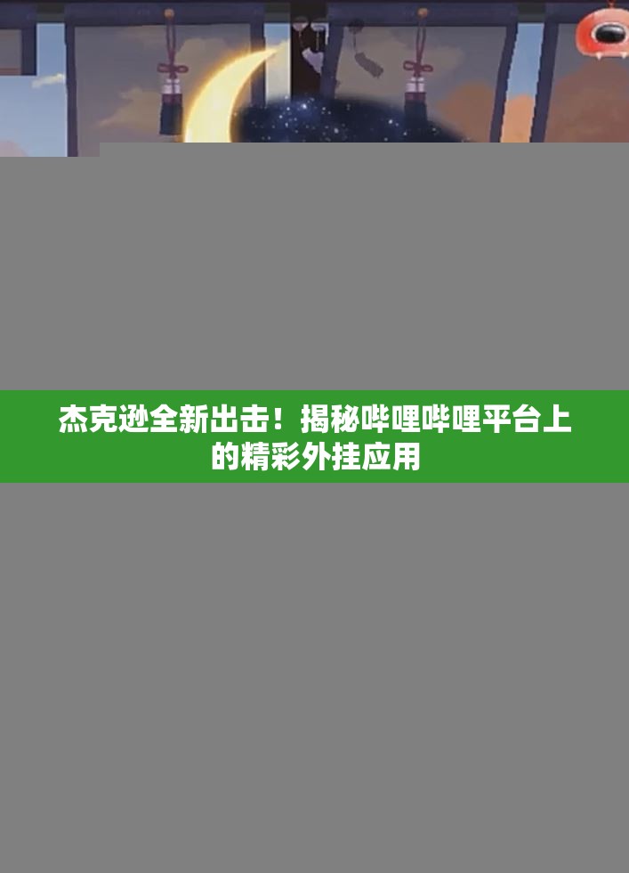 杰克逊全新出击！揭秘哔哩哔哩平台上的精彩外挂应用