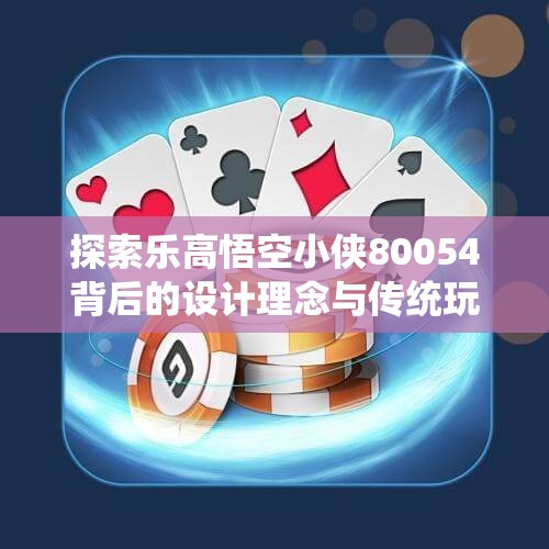 探索乐高悟空小侠80054背后的设计理念与传统玩具的碰撞