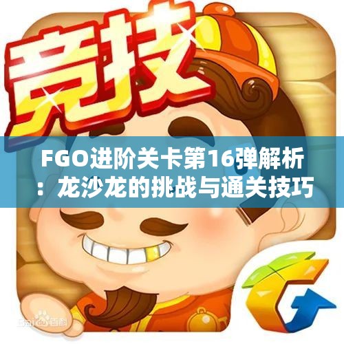 FGO进阶关卡第16弹解析：龙沙龙的挑战与通关技巧分享