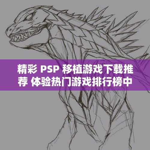 精彩 PSP 移植游戏下载推荐 体验热门游戏排行榜中的经典之作