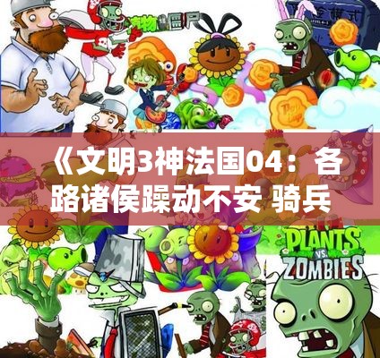 《文明3神法国04：各路诸侯躁动不安 骑兵成反叛浪潮中的受害者》