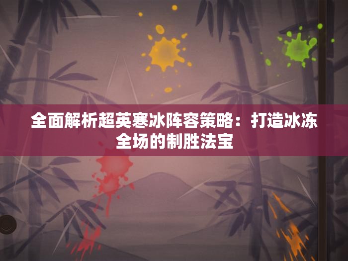 全面解析超英寒冰阵容策略：打造冰冻全场的制胜法宝