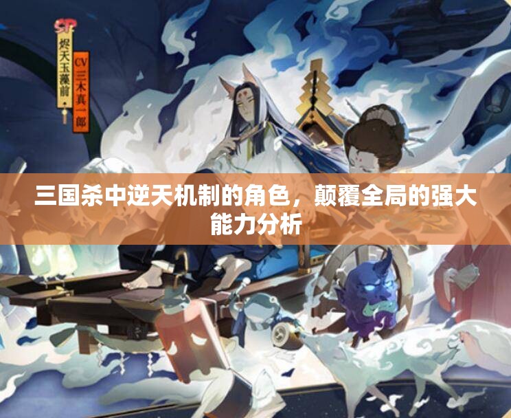 三国杀中逆天机制的角色，颠覆全局的强大能力分析