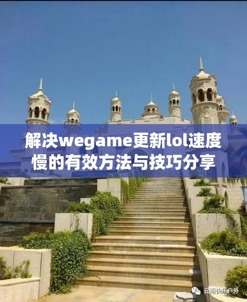 解决wegame更新lol速度慢的有效方法与技巧分享