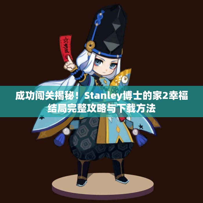 成功闯关揭秘！Stanley博士的家2幸福结局完整攻略与下载方法