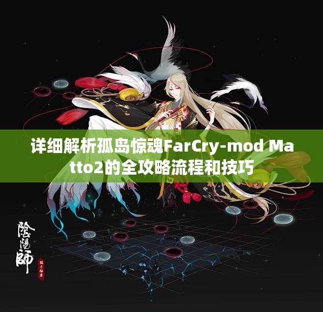 详细解析孤岛惊魂FarCry-mod Matto2的全攻略流程和技巧