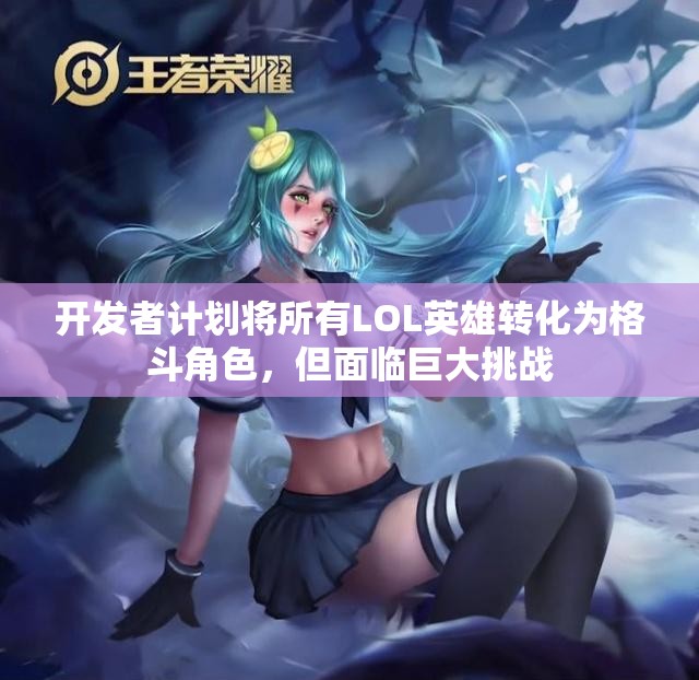 开发者计划将所有LOL英雄转化为格斗角色，但面临巨大挑战