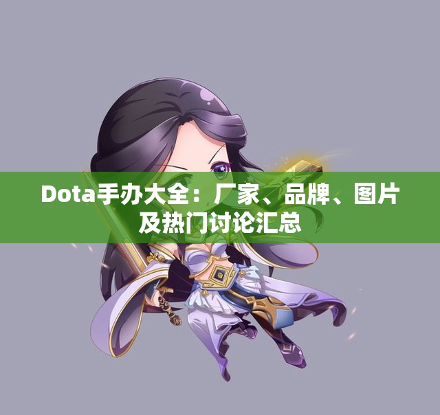 Dota手办大全：厂家、品牌、图片及热门讨论汇总