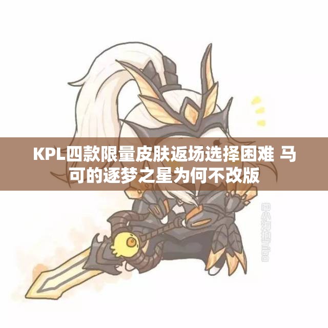 KPL四款限量皮肤返场选择困难 马可的逐梦之星为何不改版