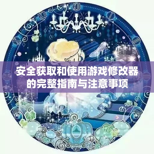 安全获取和使用游戏修改器的完整指南与注意事项