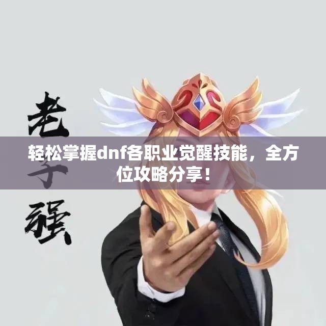 轻松掌握dnf各职业觉醒技能，全方位攻略分享！