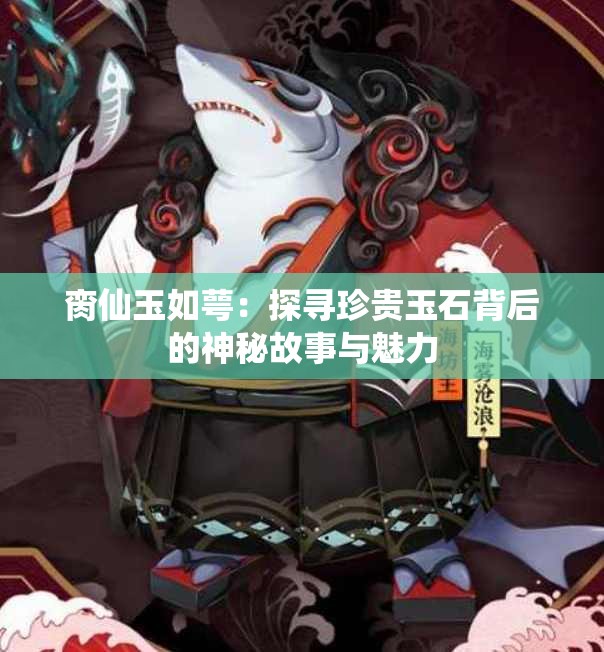 脔仙玉如萼：探寻珍贵玉石背后的神秘故事与魅力