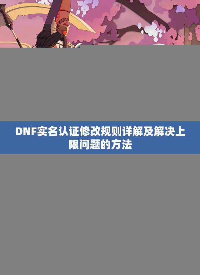 DNF实名认证修改规则详解及解决上限问题的方法