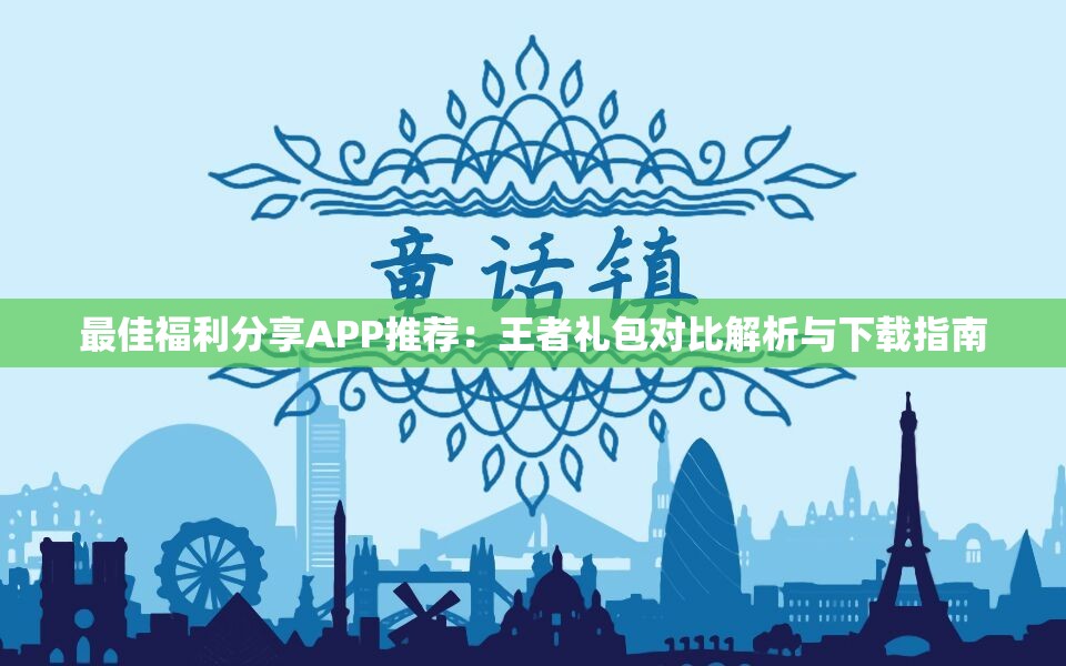 最佳福利分享APP推荐：王者礼包对比解析与下载指南