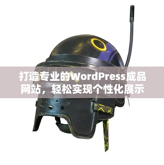 打造专业的WordPress成品网站，轻松实现个性化展示