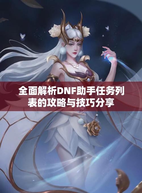 全面解析DNF助手任务列表的攻略与技巧分享