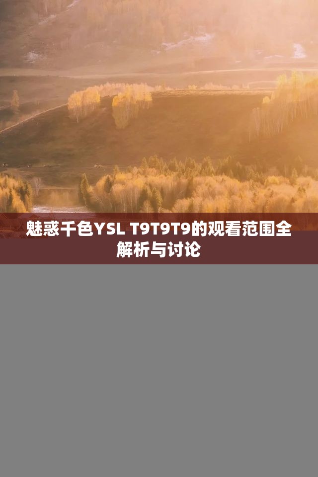 魅惑千色YSL T9T9T9的观看范围全解析与讨论