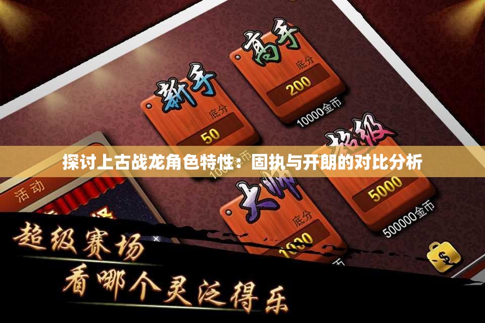 探讨上古战龙角色特性：固执与开朗的对比分析