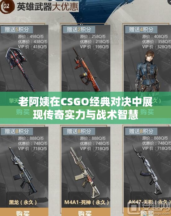 老阿姨在CSGO经典对决中展现传奇实力与战术智慧