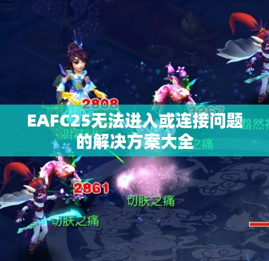 EAFC25无法进入或连接问题的解决方案大全