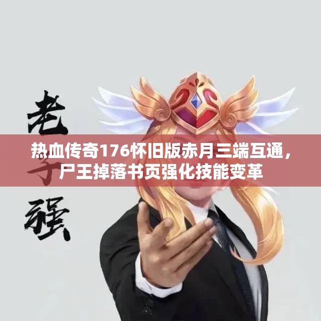 热血传奇176怀旧版赤月三端互通，尸王掉落书页强化技能变革