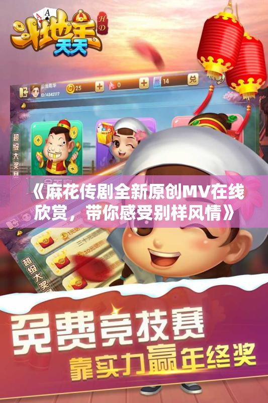 《麻花传剧全新原创MV在线欣赏，带你感受别样风情》