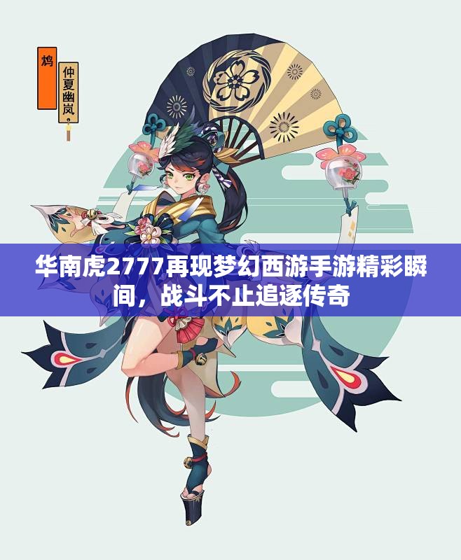 华南虎2777再现梦幻西游手游精彩瞬间，战斗不止追逐传奇