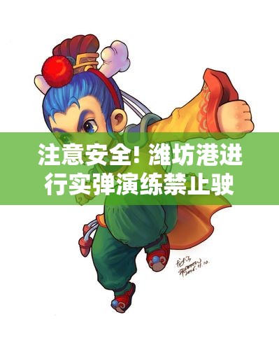 注意安全! 潍坊港进行实弹演练禁止驶入区域通告