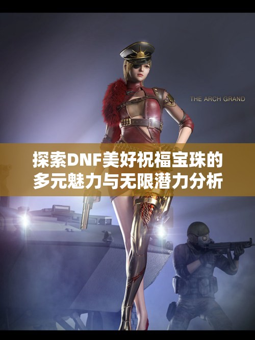 探索DNF美好祝福宝珠的多元魅力与无限潜力分析