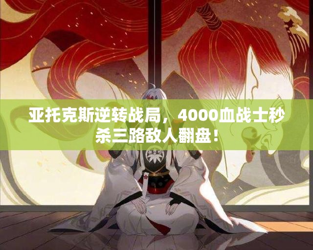 亚托克斯逆转战局，4000血战士秒杀三路敌人翻盘！