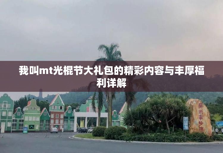 我叫mt光棍节大礼包的精彩内容与丰厚福利详解