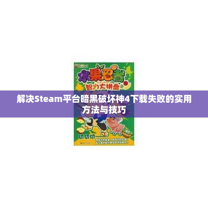 解决Steam平台暗黑破坏神4下载失败的实用方法与技巧