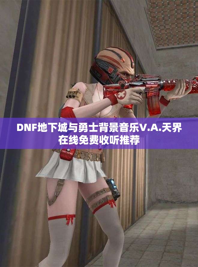 DNF地下城与勇士背景音乐V.A.天界在线免费收听推荐