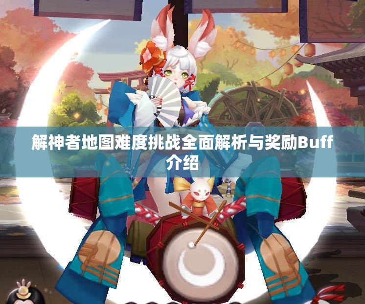 解神者地图难度挑战全面解析与奖励Buff介绍