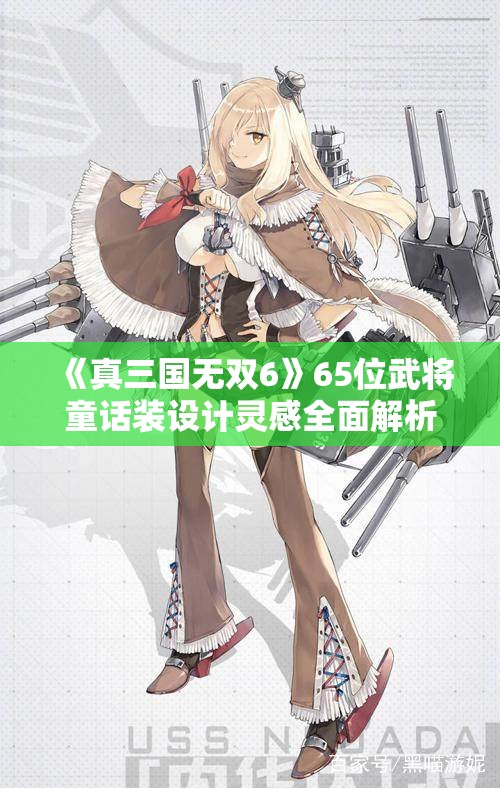 《真三国无双6》65位武将童话装设计灵感全面解析