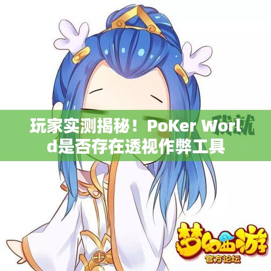 玩家实测揭秘！PoKer World是否存在透视作弊工具