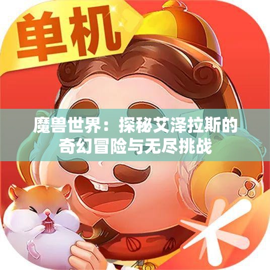 魔兽世界：探秘艾泽拉斯的奇幻冒险与无尽挑战